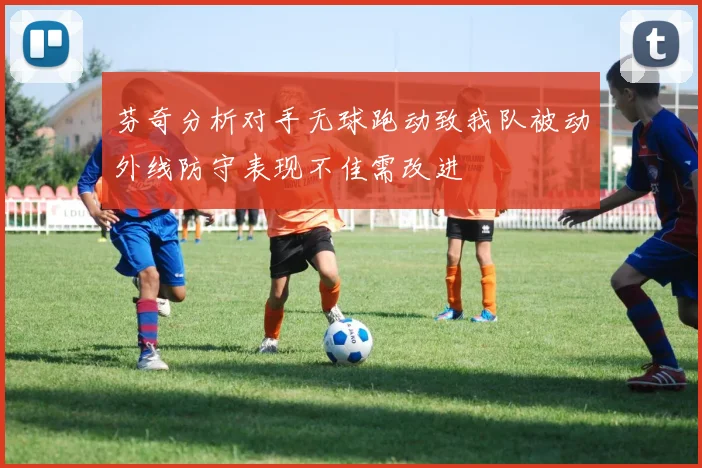 芬奇分析对手无球跑动致我队被动外线防守表现不佳需改进