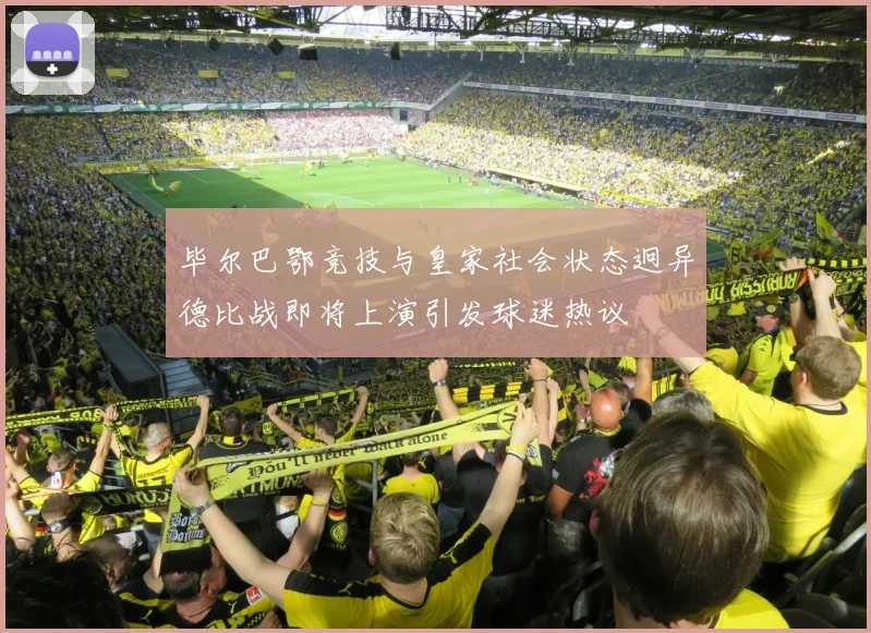 毕尔巴鄂竞技与皇家社会状态迥异德比战即将上演引发球迷热议