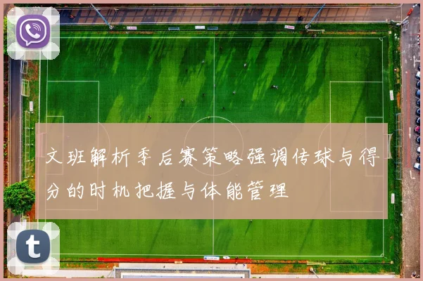 文班解析季后赛策略强调传球与得分的时机把握与体能管理