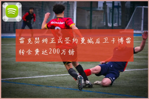 雷克瑟姆正式签约曼城后卫卡博雷转会费达200万镑